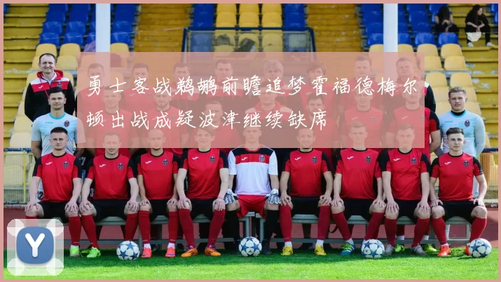 勇士客战鹈鹕前瞻追梦霍福德梅尔顿出战成疑波津继续缺席