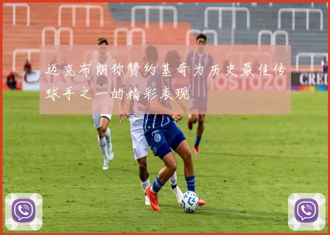 迈克布朗称赞约基奇为历史最佳传球手之一的精彩表现